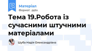 Тема 19.Робота із сучасними штучними матеріалами
