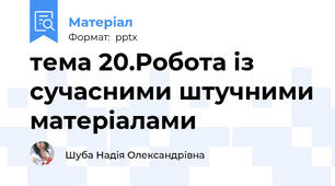тема 20.Робота із сучасними штучними матеріалами