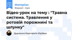 Відео-урок на тему : "Травна система. Травлення у ротовій порожнині та шлунку"