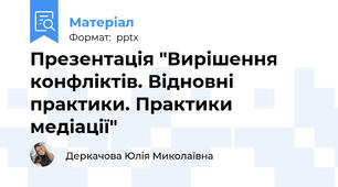 Презентація "Вирішення конфліктів. Відновні практики. Практики медіації"