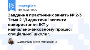 Завдання практичних занять № 2-3 . Тема 2 "Дидактичні аспекти використання ІКТ у навчально-виховному процесі спеціальної школи".