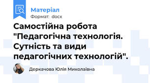 Самостійна робота "Педагогічна технологія. Сутність та види педагогічних технологій".