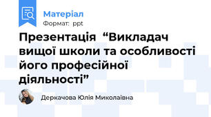 Презентація  “Викладач вищої школи та особливості його професійної діяльності”
