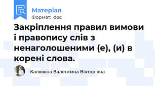 Закріплення правил вимови і правопису слів з ненаголошеними (е), (и) в корені слова.