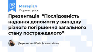 Презентація  “Послідовність надання допомоги у випадку різкого погіршення загального стану постраждалого”