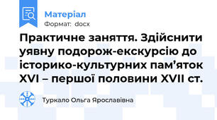 Практичне заняття. Здійснити уявну подорож-екскурсію до історико-культурних пам’яток XVІ – першої половини XVІІ ст.