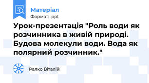 Урок-презентація "Роль води як розчинника в живій природі. Будова молекули води. Вода як полярний розчинник."