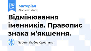 Відмінювання іменників. Правопис знака м’якшення.
