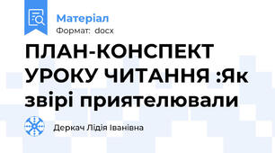 ПЛАН-КОНСПЕКТ УРОКУ ЧИТАННЯ :Як звірі приятелювали