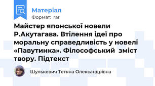 Майстер японської новели Р.Акутагава. Втілення ідеї про моральну справедливість у новелі «Павутинка». Філософський  зміст твору. Підтекст