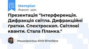 Презентація "Інтерференція. Дифракція світла. Дифракційні ґратки. Спектроскоп. Світлові кванти. Стала Планка."