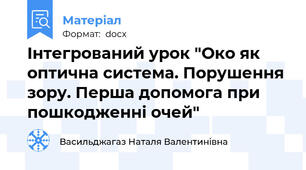 Інтегрований урок "Око як оптична система. Порушення зору. Перша допомога при пошкодженні очей"