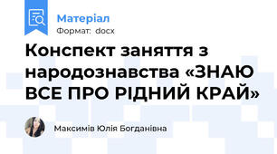Конспект заняття з народознавства «ЗНАЮ ВСЕ ПРО РІДНИЙ КРАЙ»