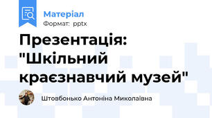 Презентація: "Шкільний краєзнавчий музей"