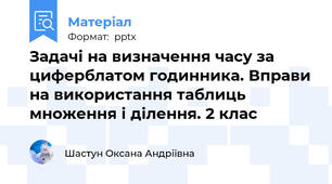 Задачі на визначення часу за циферблатом годинника. Вправи на використання таблиць множення і ділення. 2 клас
