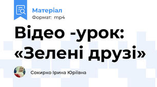 Відео -урок: «Зелені друзі»