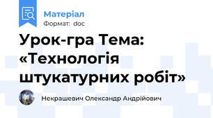 Урок-гра Тема: «Технологія штукатурних робіт»