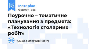 Поурочно – тематичне планування з предмета: «Технологія столярних робіт»