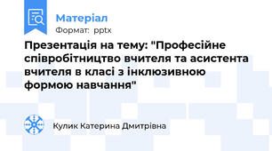 Презентація на тему: "Професійне співробітництво вчителя та асистента вчителя в класі з інклюзивною формою навчання"