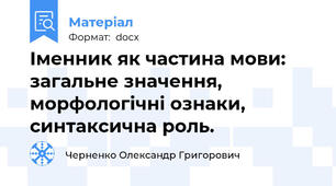 Іменник як частина мови: загальне значення, морфологічні ознаки, синтаксична роль.