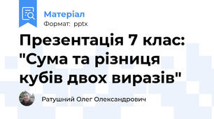 Презентація 7 клас: "Сума та різниця кубів двох виразів"