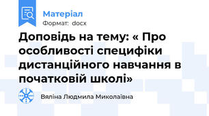 Доповідь на тему: « Про особливості специфіки дистанційного навчання в початковій школі»