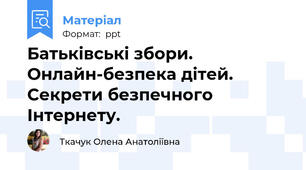 Батьківські збори.      Онлайн-безпека дітей.  Секрети безпечного Інтернету.
