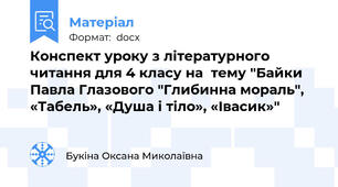 Конспект уроку з літературного читання для 4 класу на  тему "Байки Павла Глазового "Глибинна мораль", «Табель», «Душа і тіло», «Івасик»"