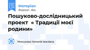Пошуково-дослідницький проект  « Традиції моєї родини»