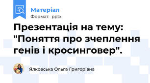 Презентація на тему: "Поняття про зчеплення генів і кросинговер".