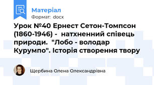 Урок №40 Ернест Сетон-Томпсон (1860-1946) -  натхненний співець природи.  "Лобо - володар Курумпо". Історія створення твору