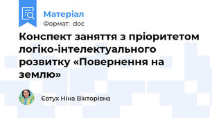 Конспект заняття з пріоритетом логіко-інтелектуального розвитку «Повернення на землю»