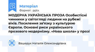 МОДЕРНА УКРАЇНСЬКА ПРОЗА Особистісні чинники у світогляді людини на рубежі віків. Посилення зв’язку з культурою Європи. Основні риси українського прозового модернізму. «Нова школа» у прозі