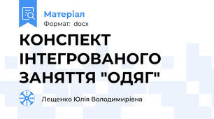 КОНСПЕКТ ІНТЕГРОВАНОГО ЗАНЯТТЯ "ОДЯГ"