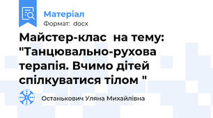 Майстер-клас  на тему: "Танцювально-рухова терапія. Вчимо дітей спілкуватися тілом "
