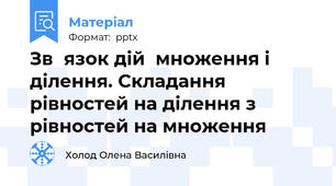 Зв΄язок дій  множення і ділення. Складання рівностей на ділення з рівностей на множення