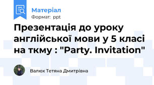 Презентація до уроку англійської мови у 5 класі на ткму : "Party. Invitation"