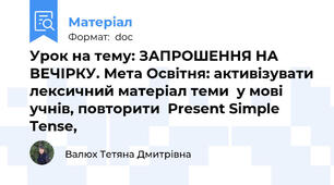 Урок на тему: ЗАПРОШЕННЯ НА ВЕЧІРКУ. Мета Освітня: активізувати лексичний матеріал теми  у мові учнів, повторити  Present Simple Tense,
