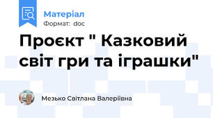 Проєкт " Казковий світ гри та іграшки"