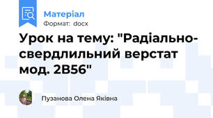 Урок на тему: "Радіально- свердлильний верстат мод. 2В56"