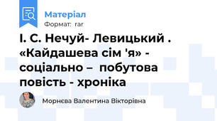 І. С. Нечуй- Левицький . «Кайдашева сім 'я» - соціально –  побутова повість - хроніка