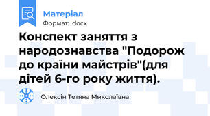 Конспект заняття з народознавства "Подорож до країни майстрів"(для дітей 6-го року життя).