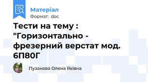 Тести на тему : "Горизонтально - фрезерний верстат мод. 6П80Г