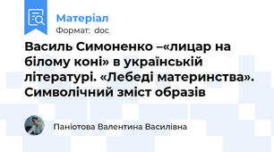 Василь Симоненко –«лицар на білому коні» в українській літературі. «Лебеді материнства». Символічний зміст образів