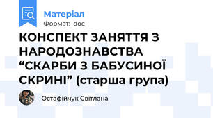 КОНСПЕКТ ЗАНЯТТЯ З НАРОДОЗНАВСТВА  “СКАРБИ З БАБУСИНОЇ СКРИНІ” (старша група)