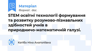 STEM освітні технології формування та розвитку розумово-пізнавльних здібностей учнів в природничо-математичній галузі.