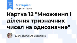 Картка 12 "Множення і ділення тризначних чисел на однозначне"