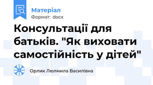 Консультації для батьків. "Як виховати самостійність у дітей"