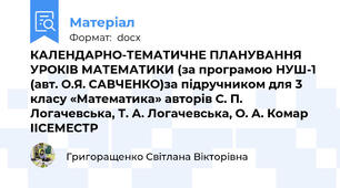 КАЛЕНДАРНО-ТЕМАТИЧНЕ ПЛАНУВАННЯ УРОКІВ МАТЕМАТИКИ (за програмою НУШ-1 (авт. О.Я. САВЧЕНКО)за підручником для 3 класу «Математика» авторів С. П. Логачевська, Т. А. Логачевська, О. А. Комар  IIСЕМЕСТР