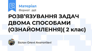 РОЗВ’ЯЗУВАННЯ ЗАДАЧ ДВОМА СПОСОБАМИ (ОЗНАЙОМЛЕННЯ)( 2 клас)